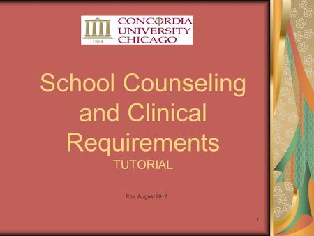 1 School Counseling and Clinical Requirements TUTORIAL Rev. August 2012.