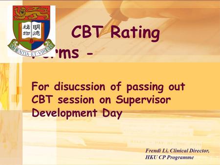 Frendi Li, Clinical Director, HKU CP Programme CBT Rating Forms - For disucssion of passing out CBT session on Supervisor Development Day.