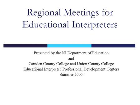 Regional Meetings for Educational Interpreters Presented by the NJ Department of Education and Camden County College and Union County College Educational.