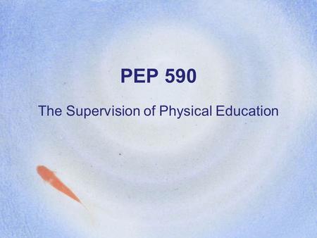 PEP 590 The Supervision of Physical Education. View of Clinical Supervision The teacher is viewed as a professional who is actively seeking greater expertise,