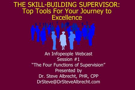 THE SKILL-BUILDING SUPERVISOR: Top Tools For Your Journey to Excellence An Infopeople Webcast Session #1 “The Four Functions of Supervision” Presented.