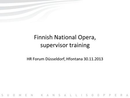 Finnish National Opera, supervisor training HR Forum Düsseldorf, Hfontana 30.11.2013.