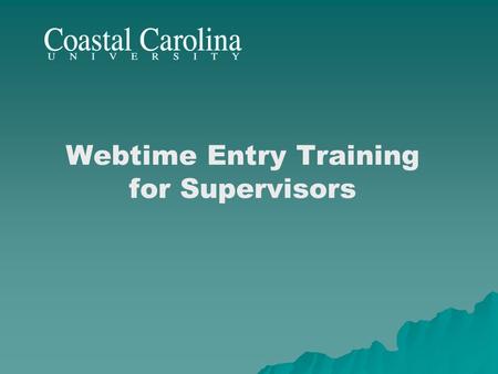 Webtime Entry Training for Supervisors. How to Review Time/Leave Select: ‘Log In’ Enter your CCU ‘User Name’ and ‘Password’ * Once logged in, Select: