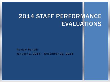 Review Period: January 1, 2014 – December 31, 2014 2014 STAFF PERFORMANCE EVALUATIONS.