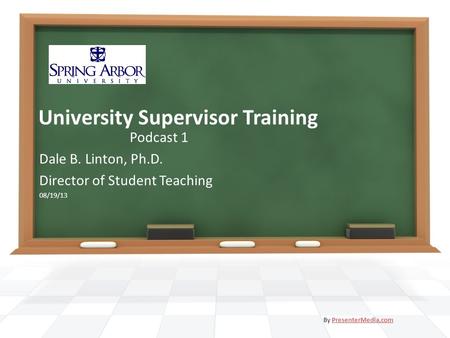 University Supervisor Training Podcast 1 Dale B. Linton, Ph.D. Director of Student Teaching 08/19/13 By PresenterMedia.comPresenterMedia.com.