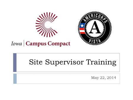 Site Supervisor Training May 22, 2014. Overview  AmeriCorps VISTA  VISTA Map  Benefits  Rules and regulations  Iowa Campus Compact VISTA Program.