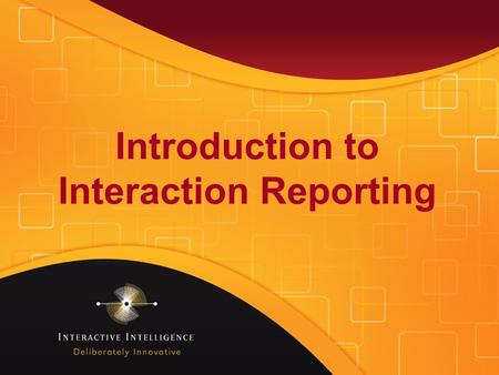 Introduction to Interaction Reporting. www.inin.com ©2012 Interactive Intelligence Group Inc. After watching the video go to the ININ University website.