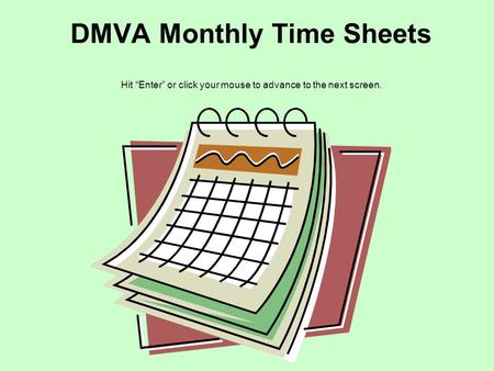 DMVA Monthly Time Sheets Hit “Enter” or click your mouse to advance to the next screen.