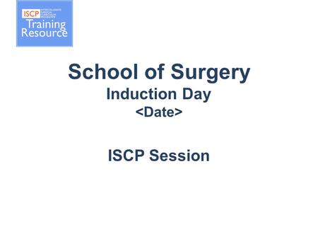 School of Surgery Induction Day ISCP Session. Overview ISCP aims and benefits Roles and responsibilities ISCP website Learning Agreements Syllabus Assessment.