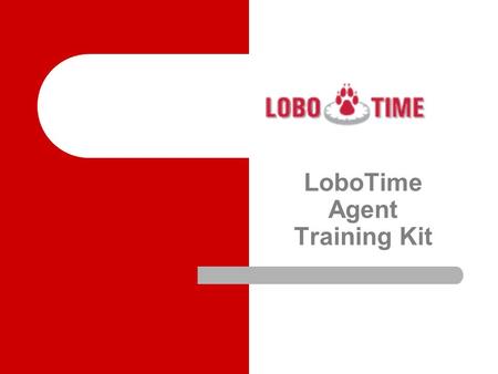 LoboTime Agent Training Kit. Purpose of LoboTime Agent Training Kit: The purpose of this kit is to provide the LoboTime Agent with the tools and resources.