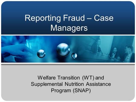 Reporting Fraud – Case Managers Welfare Transition (WT) and Supplemental Nutrition Assistance Program (SNAP)