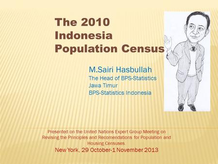 M.Sairi Hasbullah The Head of BPS-Statistics Jawa Timur BPS-Statistics Indonesia The 2010 Indonesia Population Census Presented on the United Nations Expert.