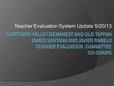 Teacher Evaluation System Update 5/20/13. Why are we doing this? Race-to- The-Top (RTTT) Tenure Reform Common Core and PAARC Teacher Evaluation Systems.