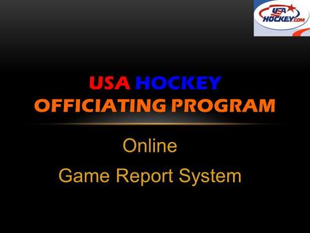 Online Game Report System USA HOCKEY OFFICIATING PROGRAM.