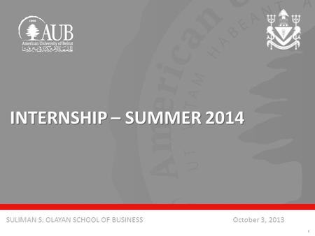 October 3, 2013SULIMAN S. OLAYAN SCHOOL OF BUSINESS INTERNSHIP – SUMMER 2014 1.