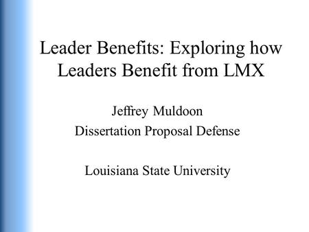Leader Benefits: Exploring how Leaders Benefit from LMX Jeffrey Muldoon Dissertation Proposal Defense Louisiana State University.