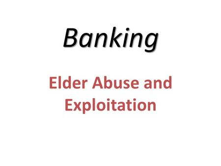 Banking Elder Abuse and Exploitation. Consider the following when determining whether an older adult may be in jeopardy: Is there more than one person.