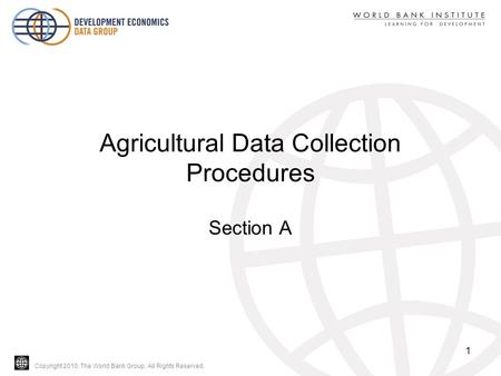 Copyright 2010, The World Bank Group. All Rights Reserved. Agricultural Data Collection Procedures Section A 1.