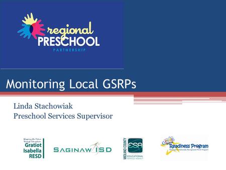 Monitoring Local GSRPs Linda Stachowiak Preschool Services Supervisor.