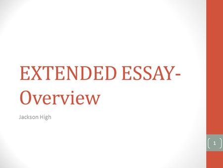 EXTENDED ESSAY- Overview Jackson High 1. What is the Extended Essay? The Extended Essay is: compulsory for all Diploma Programme students. externally.