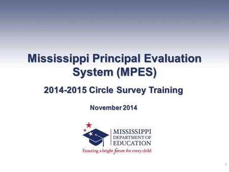 Mississippi Principal Evaluation System (MPES) 2014-2015 Circle Survey Training November 2014 1.