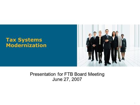1 Tax Systems Modernization Presentation for FTB Board Meeting June 27, 2007.