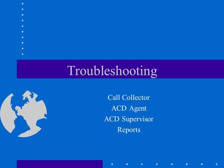 Troubleshooting Call Collector ACD Agent ACD Supervisor Reports.