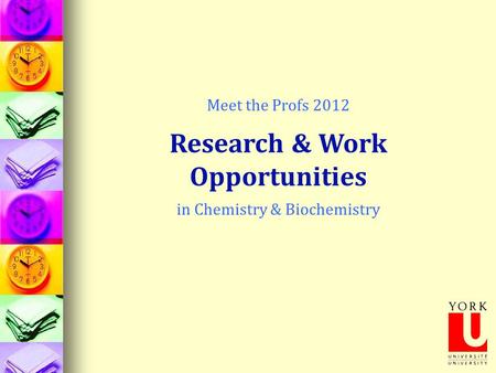 Meet the Profs 2012 Research & Work Opportunities in Chemistry & Biochemistry.