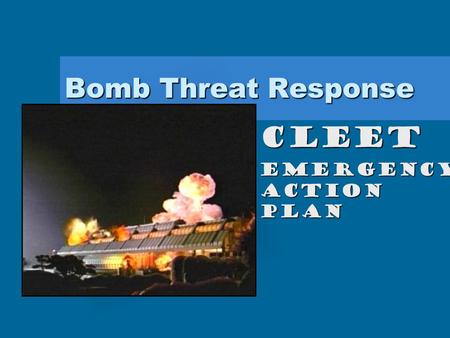 Bomb Threat Response CLEET EMERGENCY ACTION PLAN.