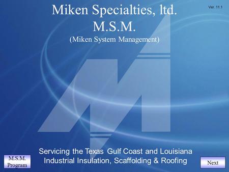 Table of Contents Miken Specialties, ltd. M.S.M. (Miken System Management) Servicing the Texas Gulf Coast and Louisiana Industrial Insulation, Scaffolding.