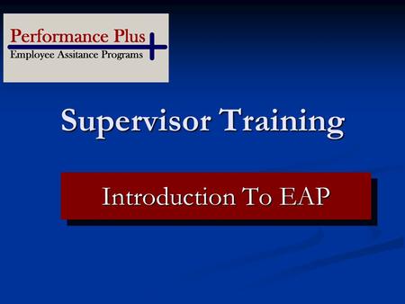 Supervisor Training Your Logo Here Introduction To EAP.