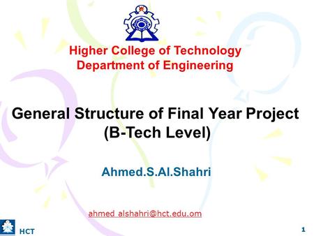 Higher College of Technology Department of Engineering General Structure of Final Year Project (B-Tech Level) Ahmed.S.Al.Shahri ahmed