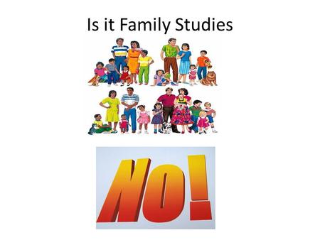 Is it Family Studies. Family Studies is to enable students to be aware of the skills they need to develop as they transition to adulthood, and all the.