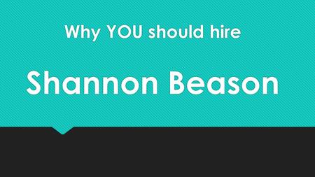 Why YOU should hire Shannon Beason. Experience Shannon has worked as an Administrative Assistant, an Administrative supervisor, a QA supervisor, a Special.