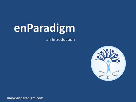 EnParadigm an Introduction www.enparadigm.com. About us We are IIM AHMEDABAD Alumni and Faculty We design and deliver EXPERIENTIAL LEARNING Workshops.