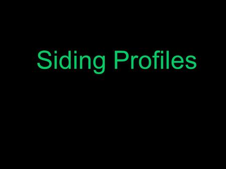 Siding Profiles. Lap Siding* 6” or Less 8” or More *name also applies to beveled siding.