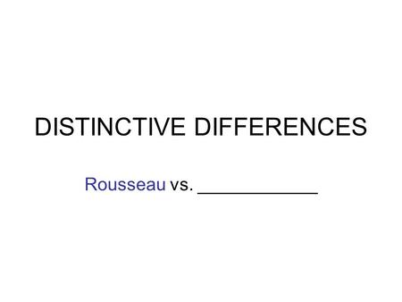 DISTINCTIVE DIFFERENCES Rousseau vs. ____________.