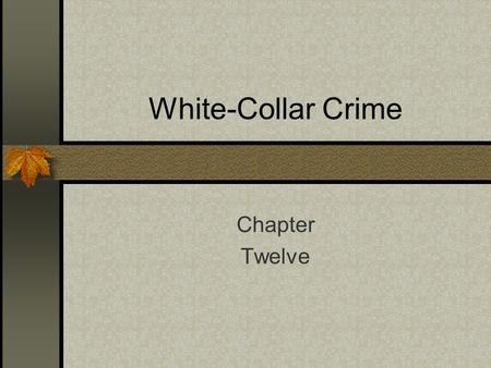 White-Collar Crime Chapter Twelve. White-Collar Crime Industrial Revolution – Captains of Industry: Andrew Carnegie (Steel) J.P. Morgan (Banking) John.