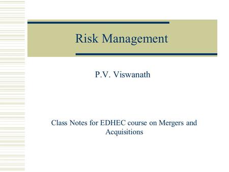 Risk Management P.V. Viswanath Class Notes for EDHEC course on Mergers and Acquisitions.