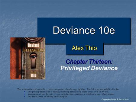 “ Copyright © Allyn & Bacon 2010 Deviance 10e Chapter Thirteen: Privileged Deviance This multimedia product and its contents are protected under copyright.