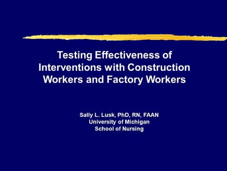 Testing Effectiveness of Interventions with Construction Workers and Factory Workers Sally L. Lusk, PhD, RN, FAAN University of Michigan School of Nursing.