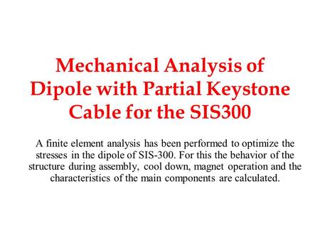 Mechanical Analysis of Dipole with Partial Keystone Cable for the SIS300 A finite element analysis has been performed to optimize the stresses in the dipole.