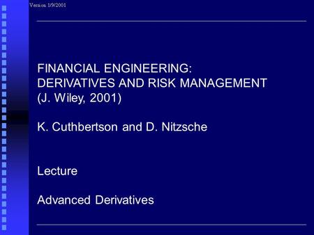 FINANCIAL ENGINEERING: DERIVATIVES AND RISK MANAGEMENT (J. Wiley, 2001) K. Cuthbertson and D. Nitzsche Lecture Advanced Derivatives.