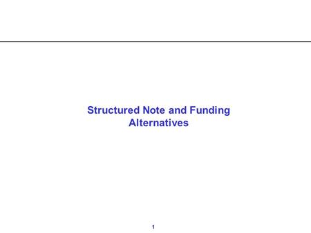 1 Structured Note and Funding Alternatives. 2 Agenda n Making of Structured Note n Risk/ Return n Concerns over Structured Note n Conclusion.