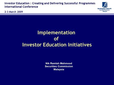 Implementation of Investor Education Initiatives Investor Education : Creating and Delivering Successful Programmes International Conference 2-3 March.