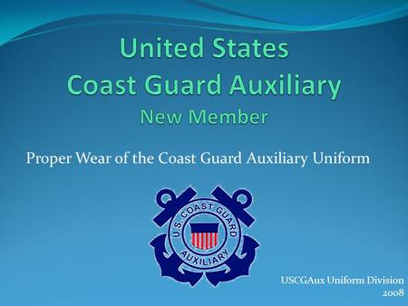 Proper Wear of the Coast Guard Auxiliary Uniform USCGAux Uniform Division 2008.