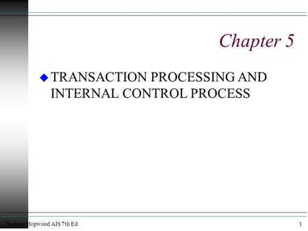 Bodnar/Hopwood AIS 7th Ed1 Chapter 5 u TRANSACTION PROCESSING AND INTERNAL CONTROL PROCESS.