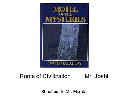 Roots of CivilizationMr. Joshi Shout out to Mr. Marak!