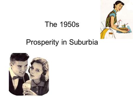 The 1950s Prosperity in Suburbia. Economic Recovery World War II ended the Great Depression –The U.S. had been the ‘arsenal of democracy’, providing weapons.