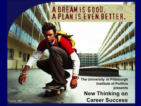 The University of Pittsburgh Institute of Politics presents New Thinking on Career Success February, 2006.